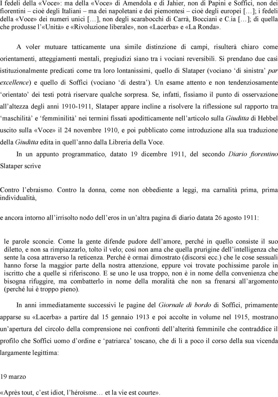 A voler mutuare tatticamente una simile distinzione di campi, risulterà chiaro come orientamenti, atteggiamenti mentali, pregiudizi siano tra i vociani reversibili.