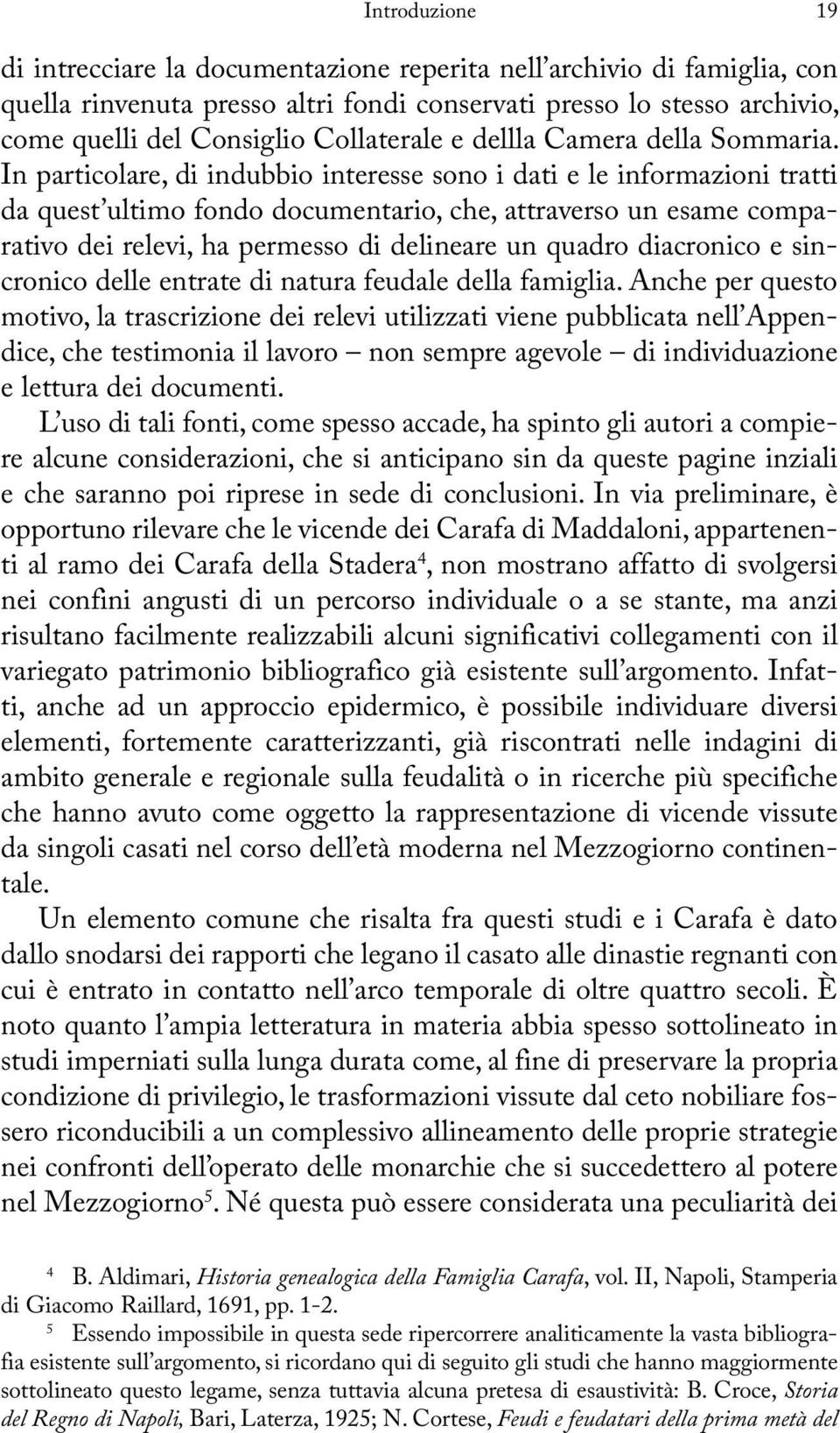 In particolare, di indubbio interesse sono i dati e le informazioni tratti da quest ultimo fondo documentario, che, attraverso un esame comparativo dei relevi, ha permesso di delineare un quadro