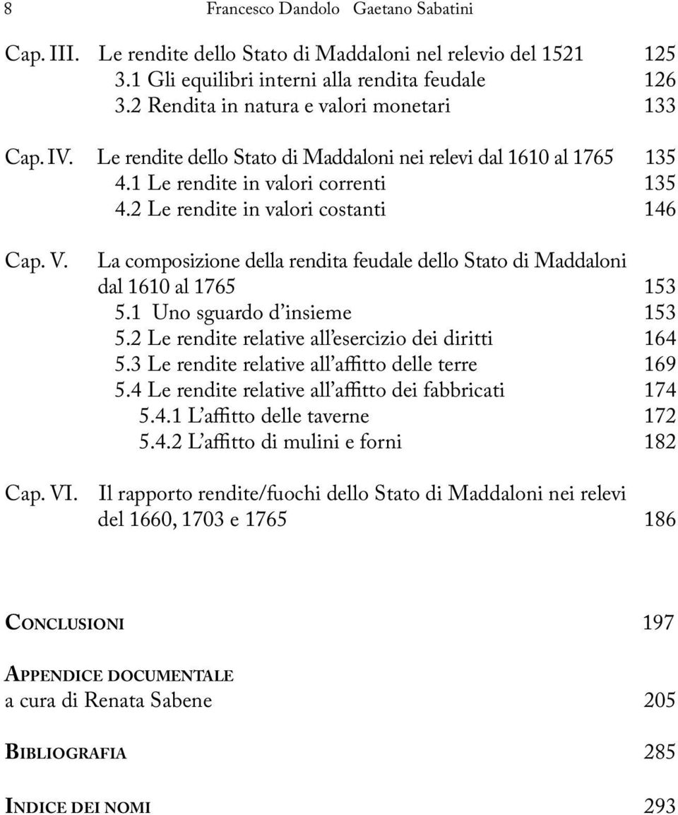 V. Cap. VI. La composizione della rendita feudale dello Stato di Maddaloni dal 1610 al 1765 153 5.1 Uno sguardo d insieme 153 5.2 Le rendite relative all esercizio dei diritti 164 5.