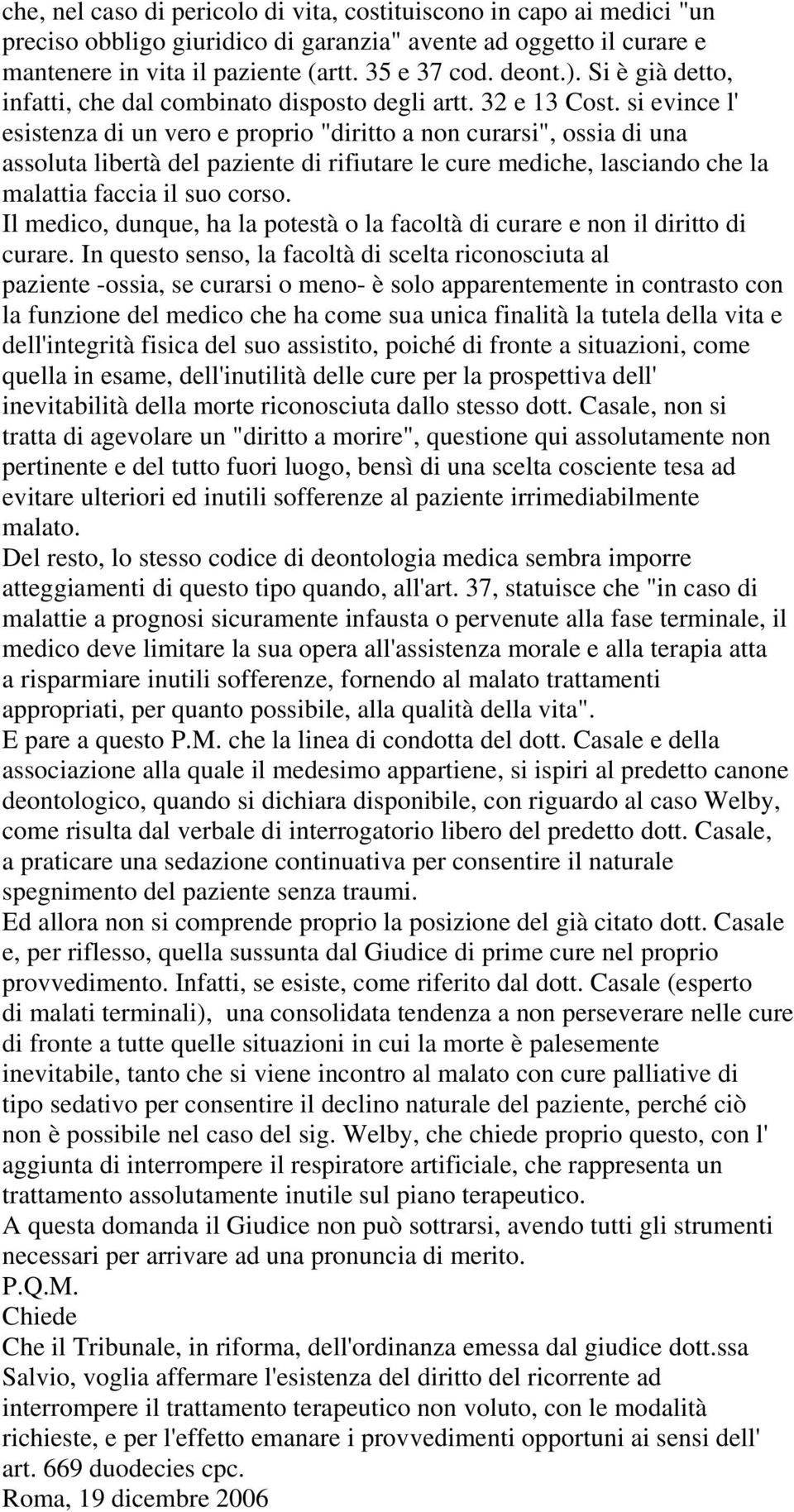 si evince l' esistenza di un vero e proprio "diritto a non curarsi", ossia di una assoluta libertà del paziente di rifiutare le cure mediche, lasciando che la malattia faccia il suo corso.