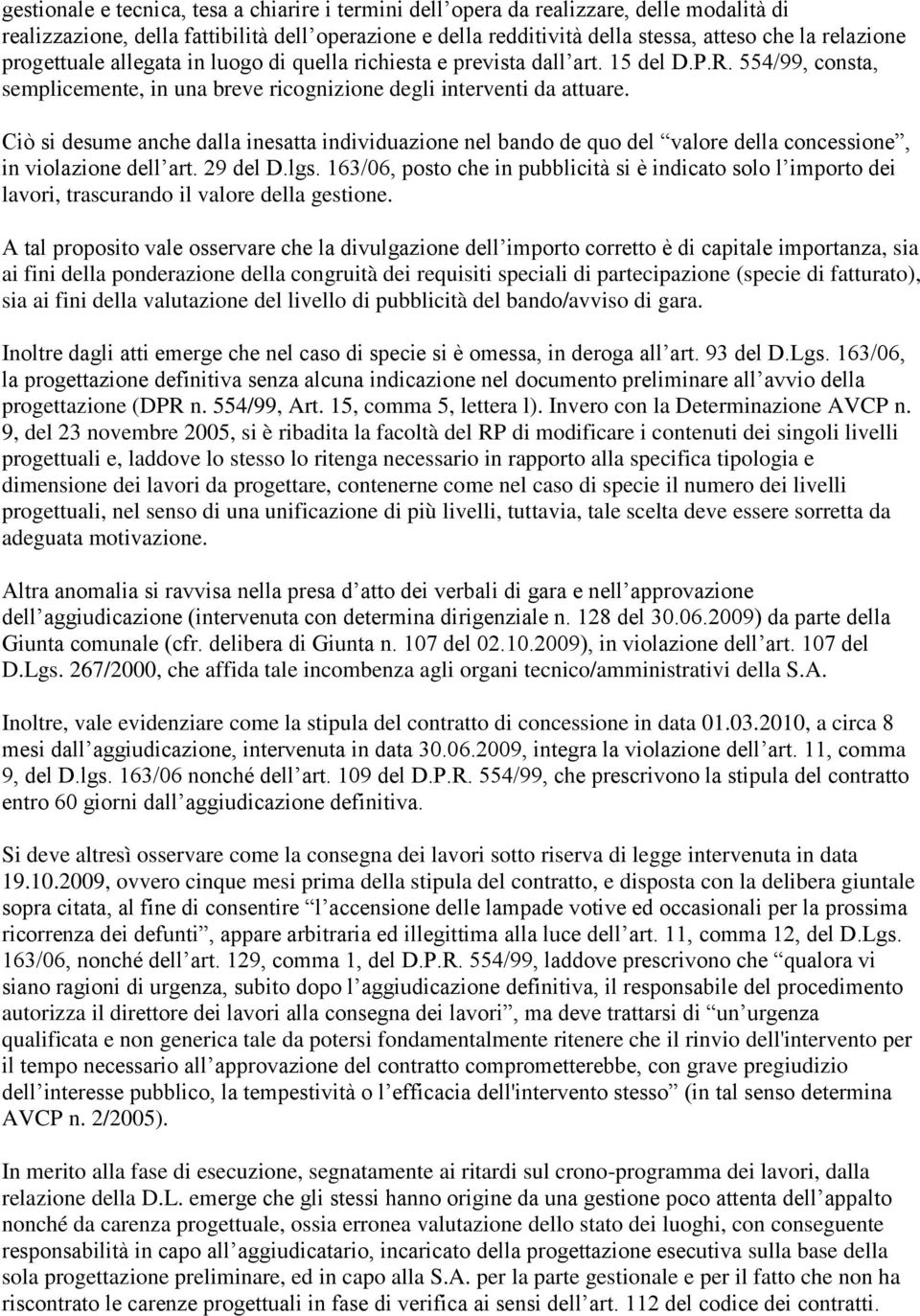 Ciò si desume anche dalla inesatta individuazione nel bando de quo del valore della concessione, in violazione dell art. 29 del D.lgs.