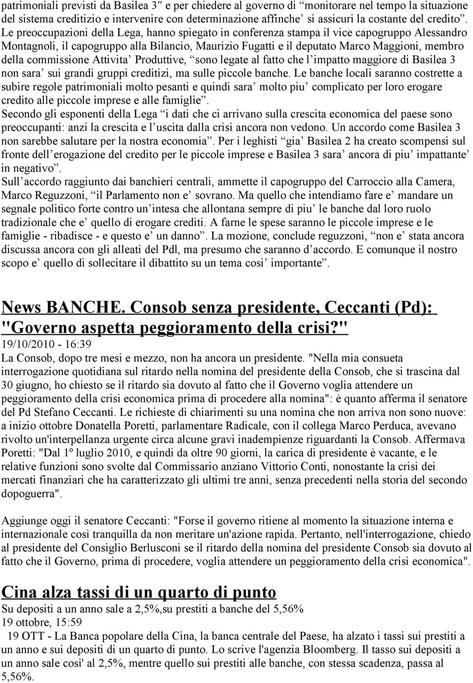 commissione Attivita Produttive, sono legate al fatto che l impatto maggiore di Basilea 3 non sara sui grandi gruppi creditizi, ma sulle piccole banche.