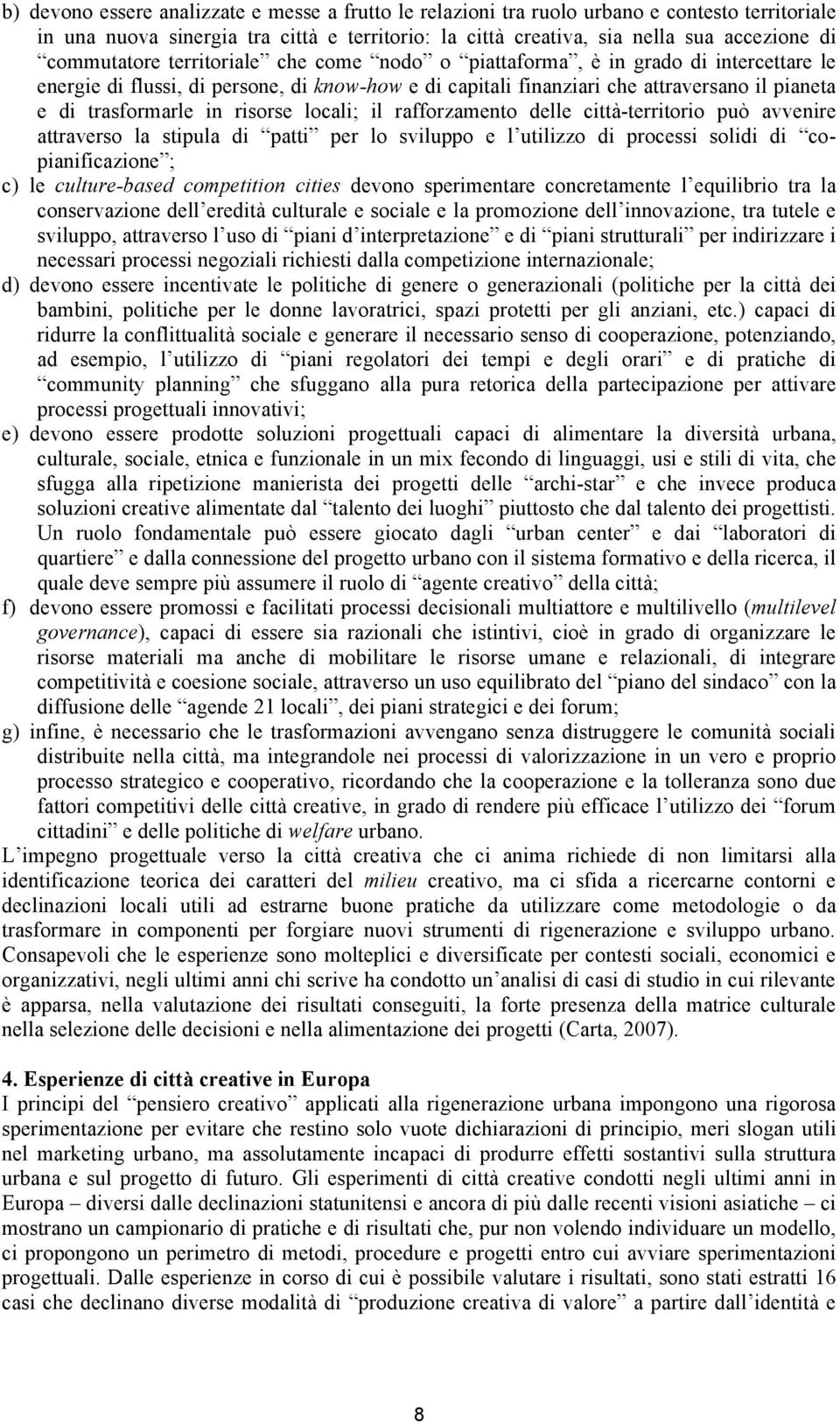 in risorse locali; il rafforzamento delle città-territorio può avvenire attraverso la stipula di patti per lo sviluppo e l utilizzo di processi solidi di copianificazione ; c) le culture-based