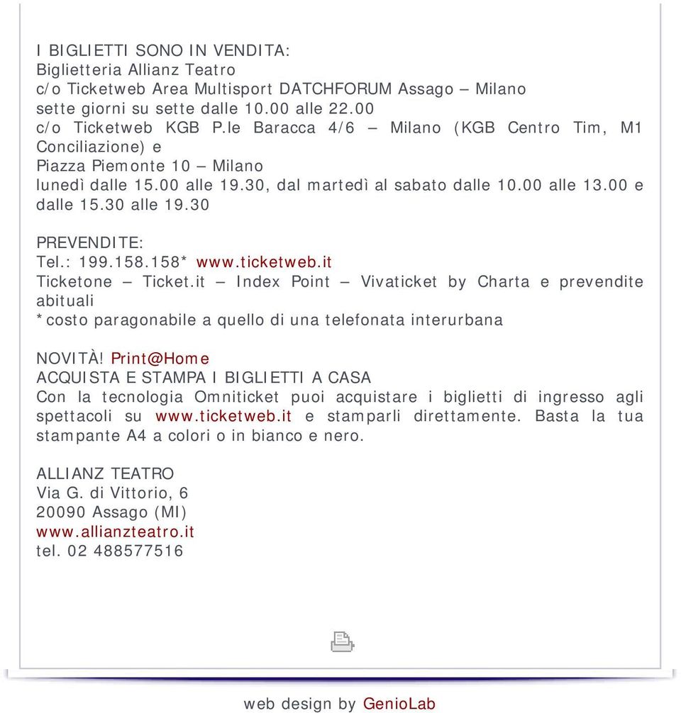 30 PREVENDITE: Tel.: 199.158.158* www.ticketweb.it Ticketone Ticket.it Index Point Vivaticket by Charta e prevendite abituali *costo paragonabile a quello di una telefonata interurbana NOVITÀ!