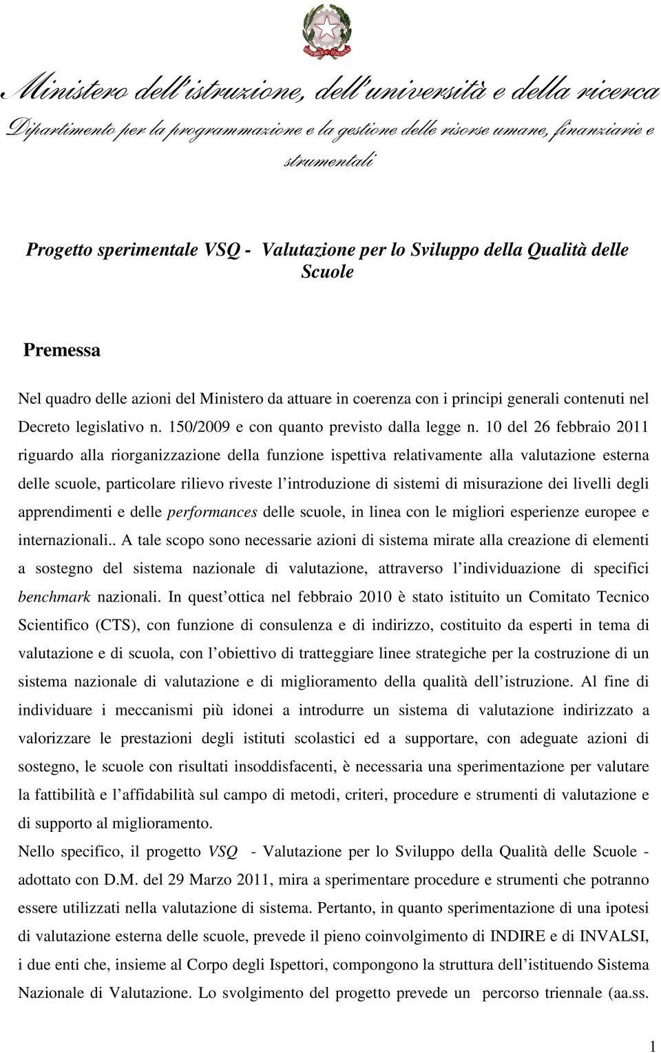 10 del 26 febbraio 2011 riguardo alla riorganizzazione della funzione ispettiva relativamente alla valutazione esterna delle scuole, particolare rilievo riveste l introduzione di sistemi di