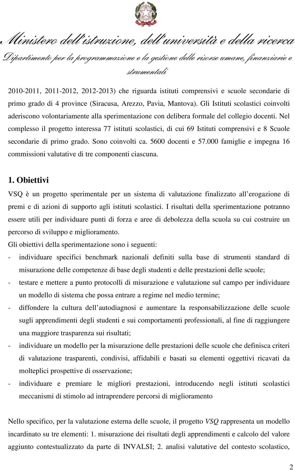 Nel complesso il progetto interessa 77 istituti scolastici, di cui 69 Istituti comprensivi e 8 Scuole secondarie di primo grado. Sono coinvolti ca. 5600 docenti e 57.