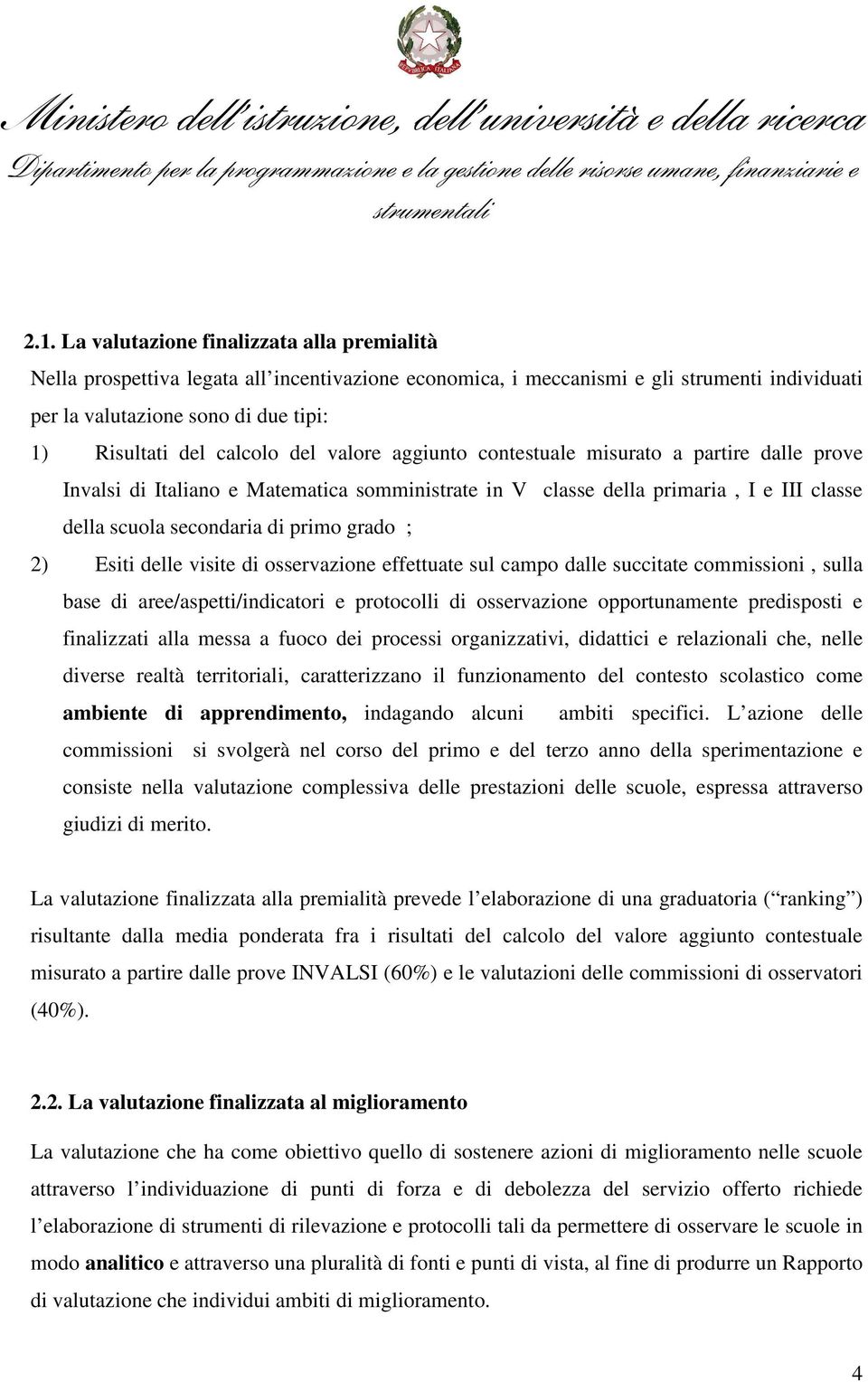 ; 2) Esiti delle visite di osservazione effettuate sul campo dalle succitate commissioni, sulla base di aree/aspetti/indicatori e protocolli di osservazione opportunamente predisposti e finalizzati