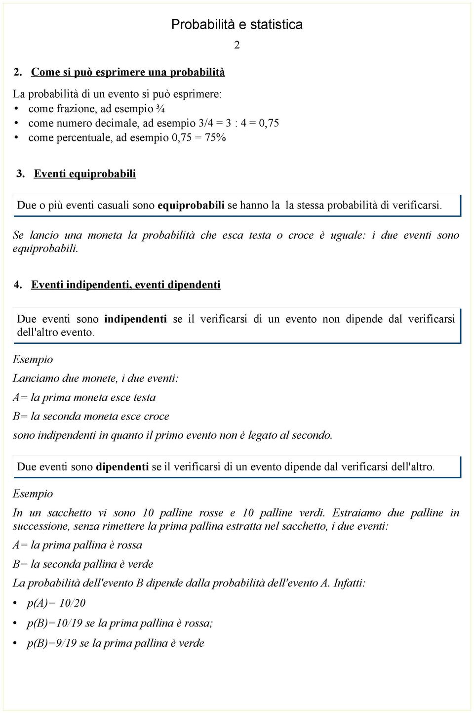 Se lancio una moneta la probabilità che esca testa o croce è uguale: i due eventi sono equiprobabili.