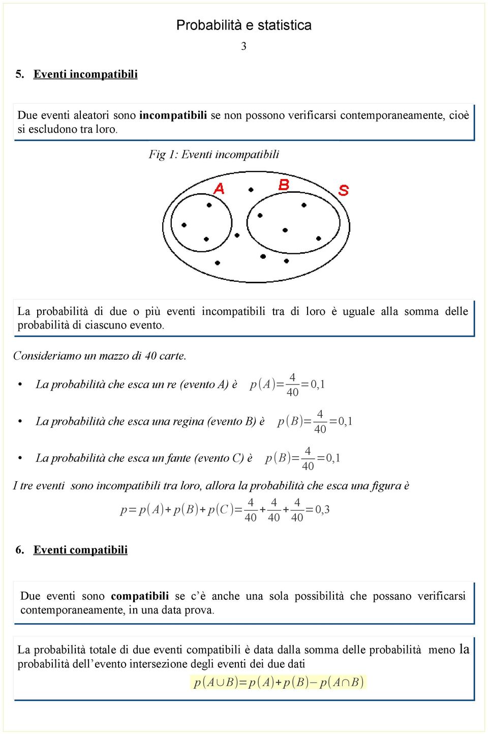 La probabilità che esca un re (evento A) è p(a)= =, La probabilità che esca una regina (evento B) è p(b)= =, La probabilità che esca un fante (evento C) è p (B)= =, I tre eventi sono incompatibili