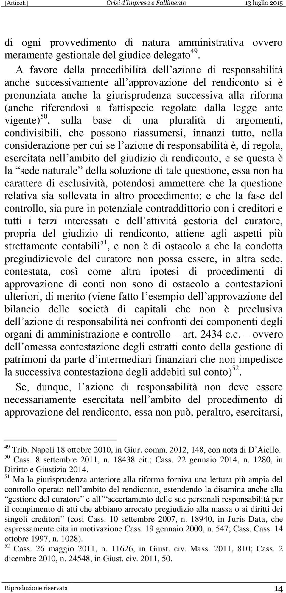 fattispecie regolate dalla legge ante vigente) 50, sulla base di una pluralità di argomenti, condivisibili, che possono riassumersi, innanzi tutto, nella considerazione per cui se l azione di