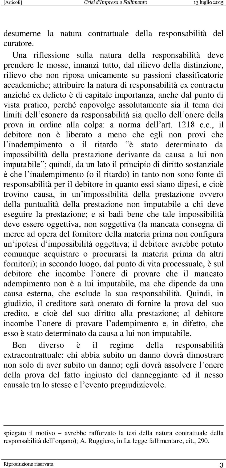 attribuire la natura di responsabilità ex contractu anziché ex delicto è di capitale importanza, anche dal punto di vista pratico, perché capovolge assolutamente sia il tema dei limiti dell esonero