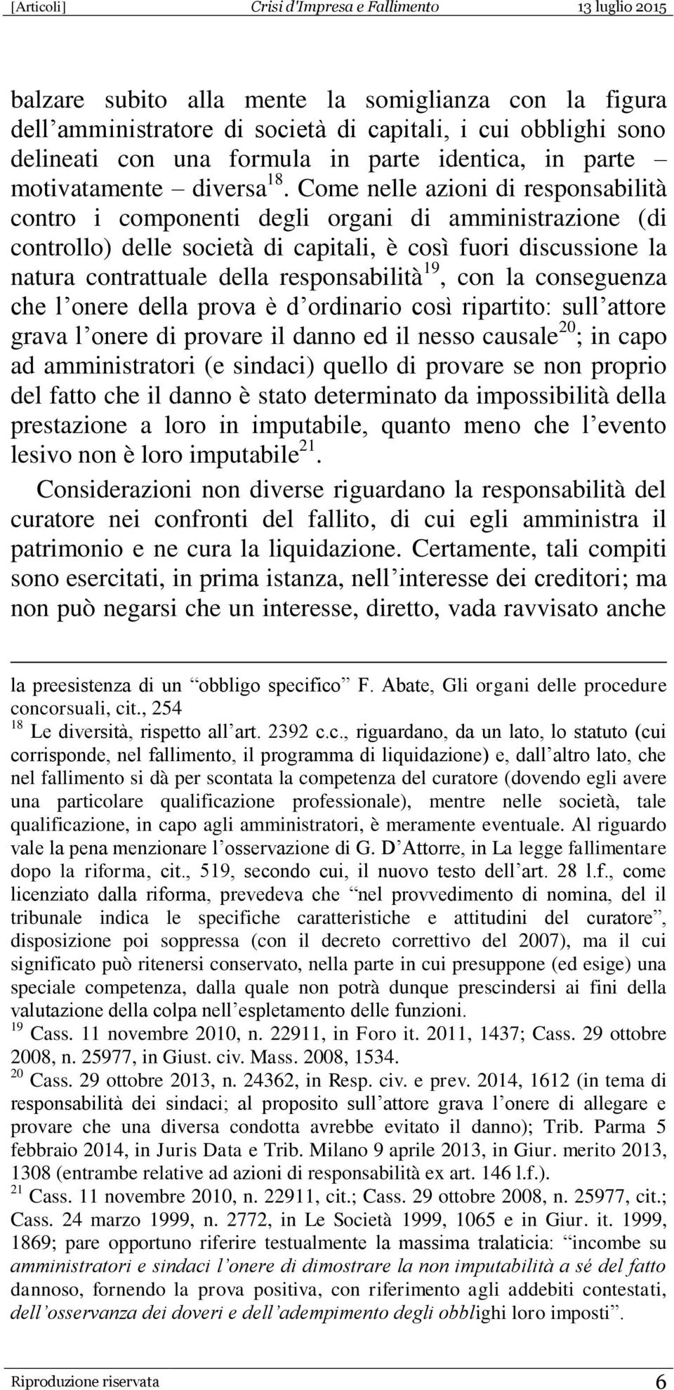 19, con la conseguenza che l onere della prova è d ordinario così ripartito: sull attore grava l onere di provare il danno ed il nesso causale 20 ; in capo ad amministratori (e sindaci) quello di