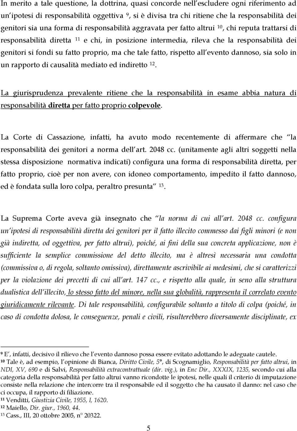 fatto proprio, ma che tale fatto, rispetto all evento dannoso, sia solo in un rapporto di causalità mediato ed indiretto 12.