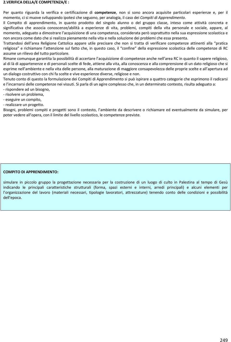 Il Compito di apprendimento, in quanto prodotto del singolo alunno o del gruppo classe, inteso come attività concreta e significativa che associa conoscenze/abilità a esperienze di vita, problemi,