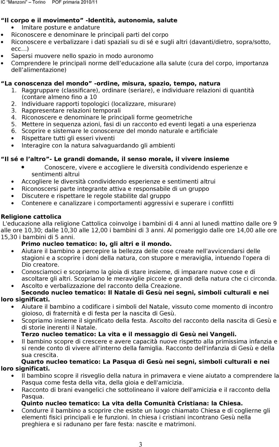 conoscenza del mondo -ordine, misura, spazio, tempo, natura 1. Raggruppare (classificare), ordinare (seriare), e individuare relazioni di quantità (contare almeno fino a 10 2.