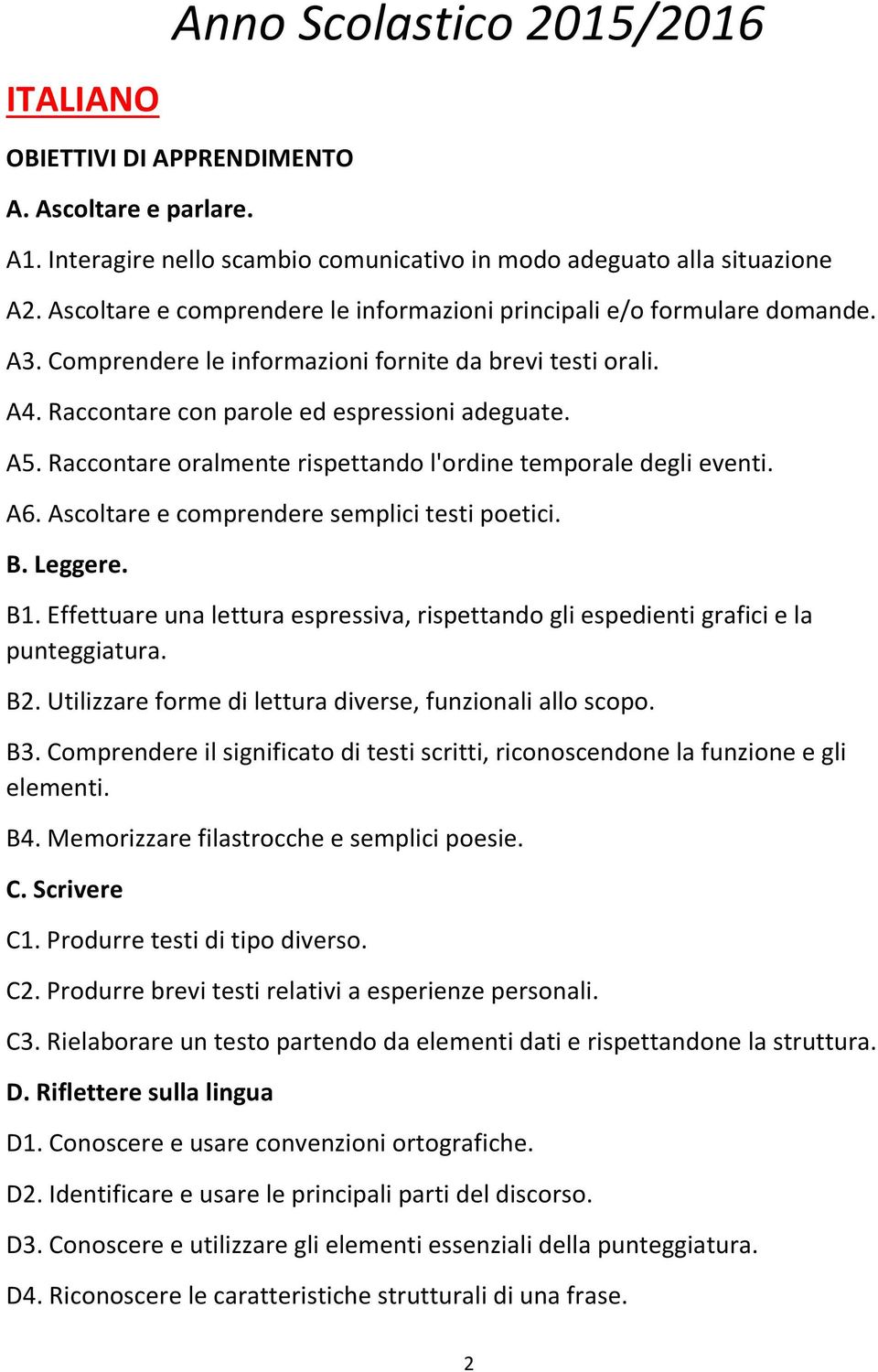 Raccontare oralmente rispettando l'ordine temporale degli eventi. A6. Ascoltare e comprendere semplici testi poetici. B. Leggere. B1.