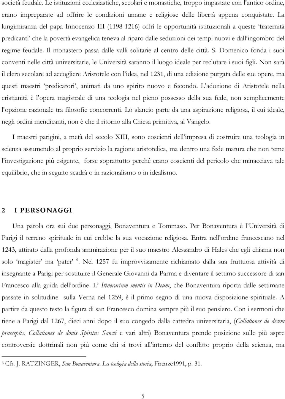 La lungimiranza del papa Innocenzo III (1198-1216) offrì le opportunità istituzionali a queste fraternità predicanti che la povertà evangelica teneva al riparo dalle seduzioni dei tempi nuovi e dall