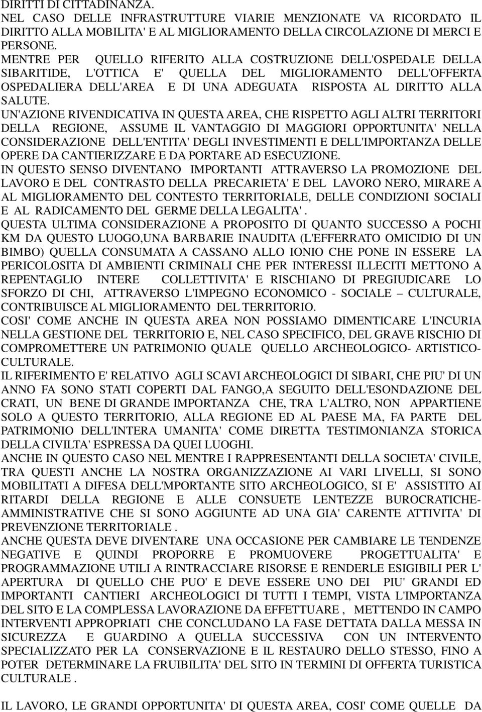 UN'AZIONE RIVENDICATIVA IN QUESTA AREA, CHE RISPETTO AGLI ALTRI TERRITORI DELLA REGIONE, ASSUME IL VANTAGGIO DI MAGGIORI OPPORTUNITA' NELLA CONSIDERAZIONE DELL'ENTITA' DEGLI INVESTIMENTI E