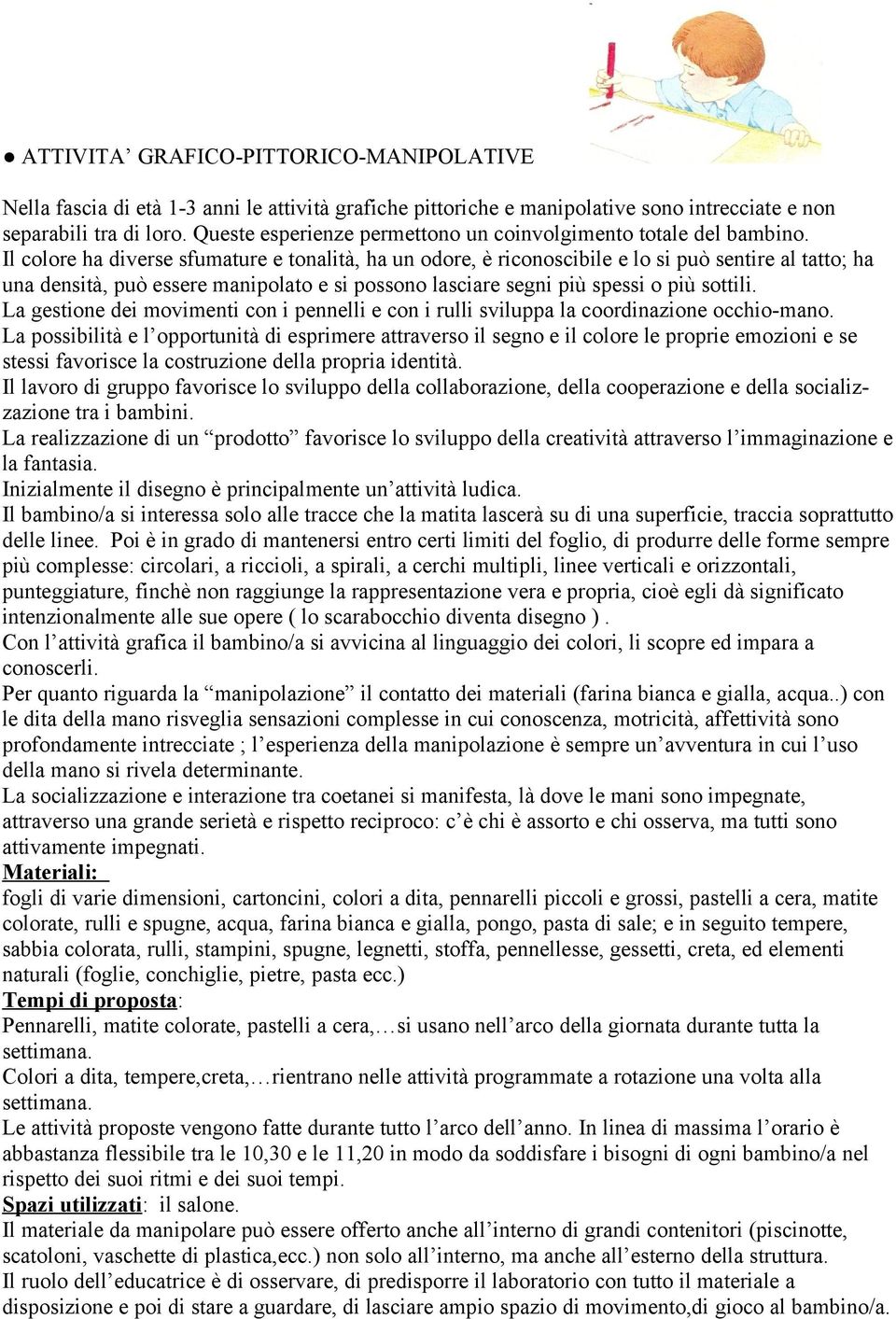 Il colore ha diverse sfumature e tonalità, ha un odore, è riconoscibile e lo si può sentire al tatto; ha una densità, può essere manipolato e si possono lasciare segni più spessi o più sottili.