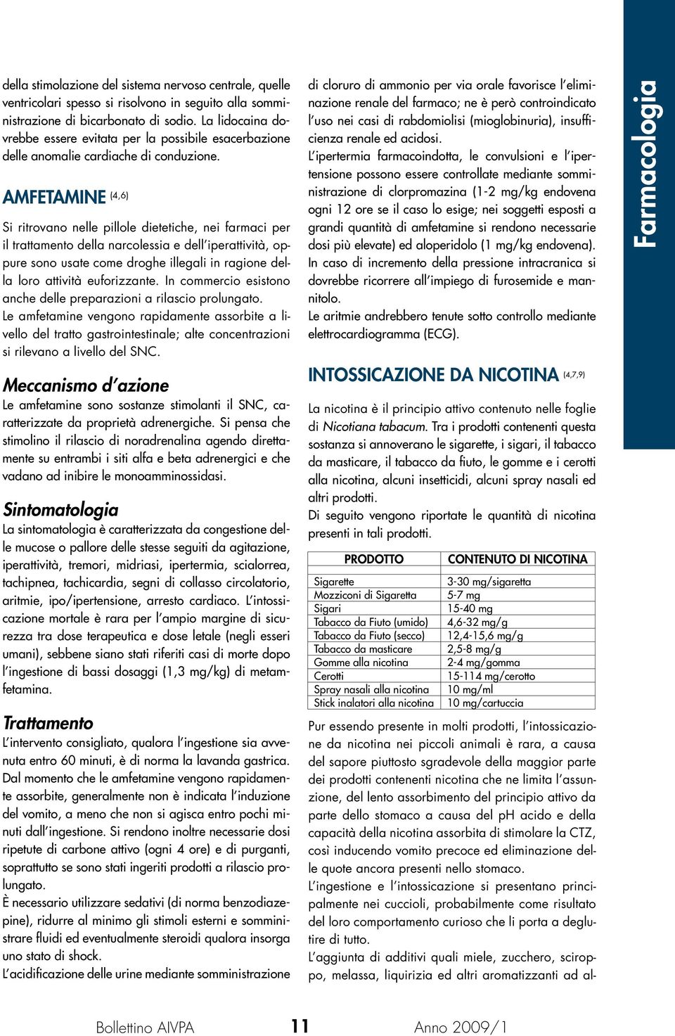 AMFETAMINE (4,6) Si ritrovano nelle pillole dietetiche, nei farmaci per il trattamento della narcolessia e dell iperattività, oppure sono usate come droghe illegali in ragione della loro attività