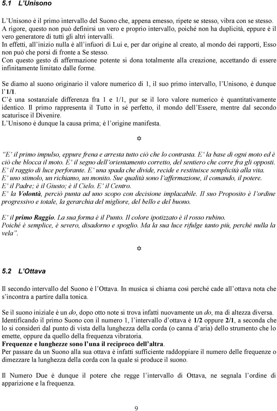 In effetti, all inizio nulla è all infuori di Lui e, per dar origine al creato, al mondo dei rapporti, Esso non può che porsi di fronte a Se stesso.