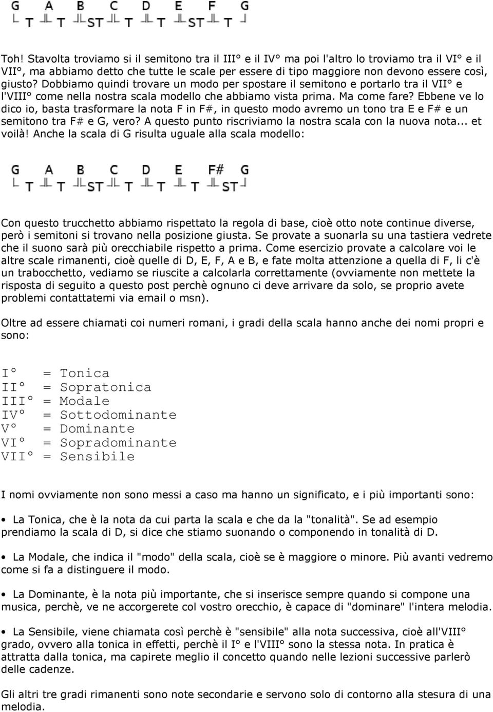 Ebbene ve lo dico io, basta trasformare la nota F in F#, in questo modo avremo un tono tra E e F# e un semitono tra F# e G, vero? A questo punto riscriviamo la nostra scala con la nuova nota.