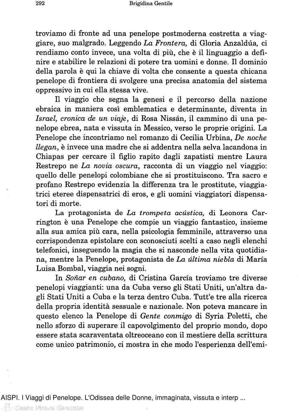 Il dominio della parola è qui la chiave di volta che consente a questa chicana penelope di frontiera di svolgere una precisa anatomia del sistema oppressivo in cui ella stessa vive.