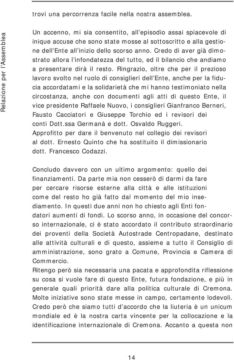 Credo di aver già dimostrato allora l infondatezza del tutto, ed il bilancio che andiamo a presentare dirà il resto.