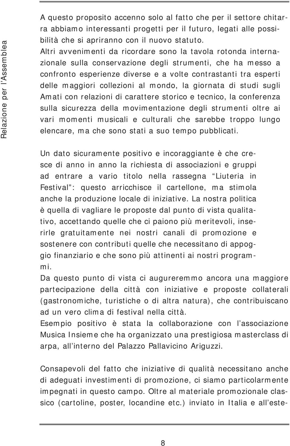 collezioni al mondo, la giornata di studi sugli Amati con relazioni di carattere storico e tecnico, la conferenza sulla sicurezza della movimentazione degli strumenti oltre ai vari momenti musicali e