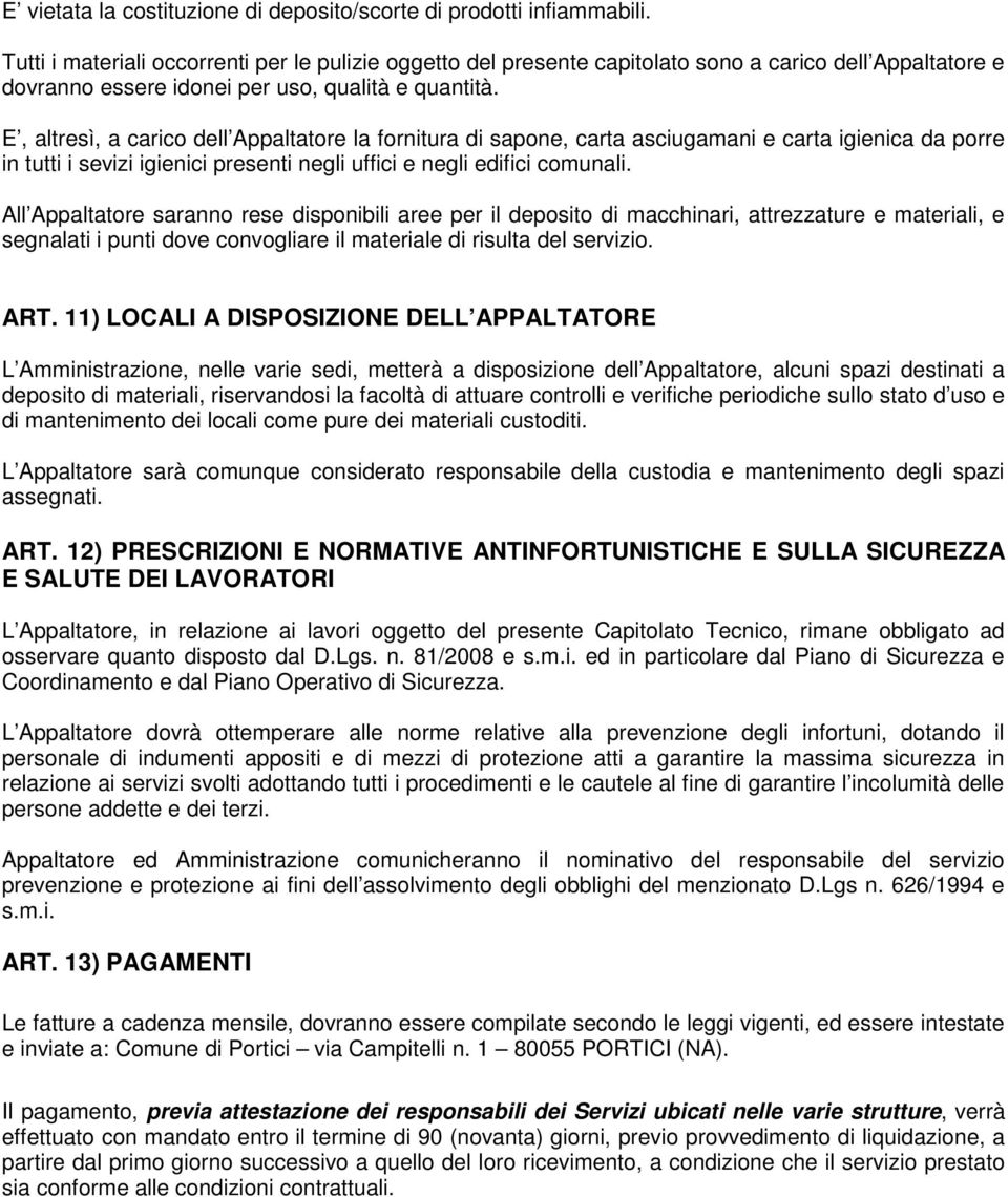 E, altresì, a carico dell Appaltatore la fornitura di sapone, carta asciugamani e carta igienica da porre in tutti i sevizi igienici presenti negli uffici e negli edifici comunali.