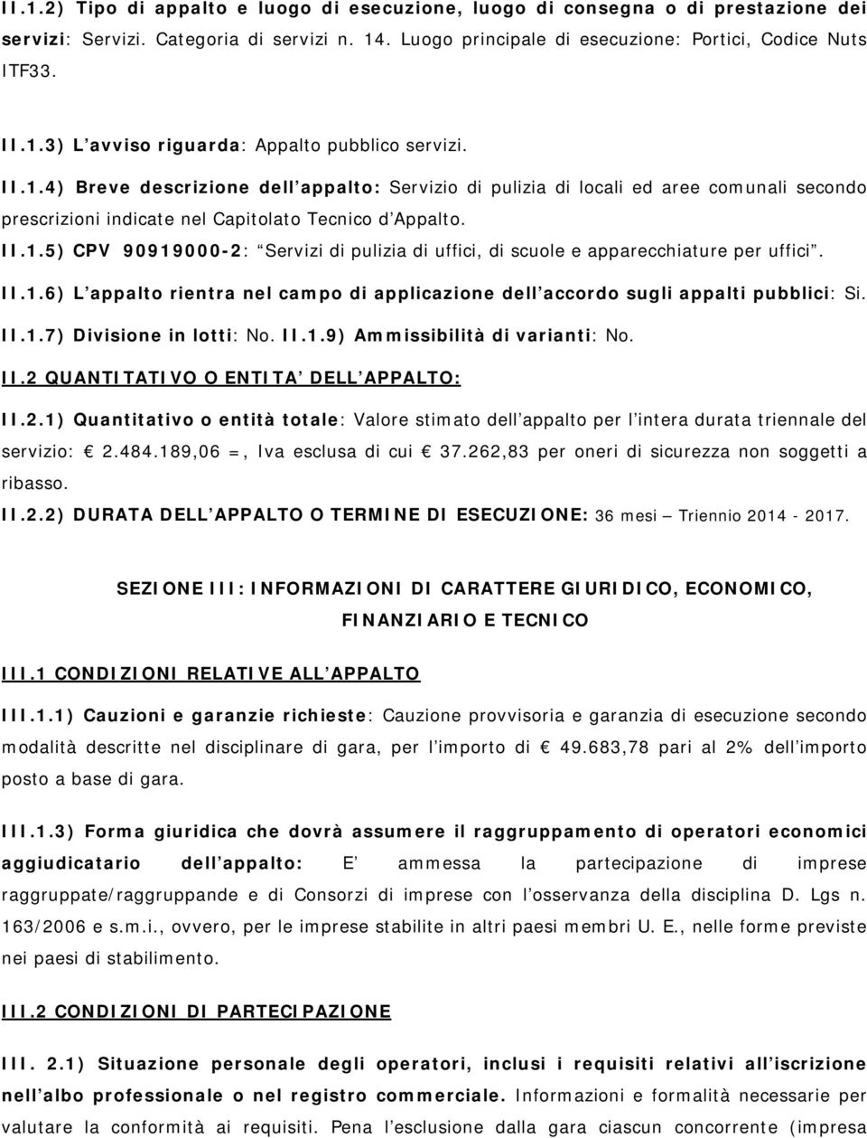 II.1.6) L appalto rientra nel campo di applicazione dell accordo sugli appalti pubblici: Si. II.1.7) Divisione in lotti: No. II.1.9) Ammissibilità di varianti: No. II.2 QUANTITATIVO O ENTITA DELL APPALTO: II.