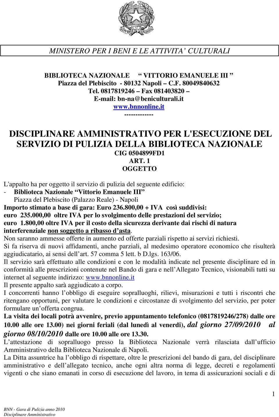 1 OGGETTO L'appalto ha per oggetto il servizio di pulizia del seguente edificio: - Biblioteca Nazionale Vittorio Emanuele III Piazza del Plebiscito (Palazzo Reale) - Napoli Importo stimato a base di