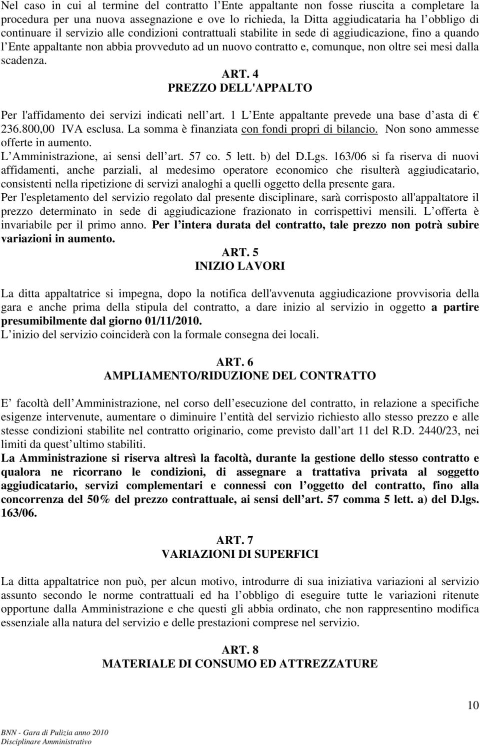 dalla scadenza. ART. 4 PREZZO DELL'APPALTO Per l'affidamento dei servizi indicati nell art. 1 L Ente appaltante prevede una base d asta di 236.800,00 IVA esclusa.