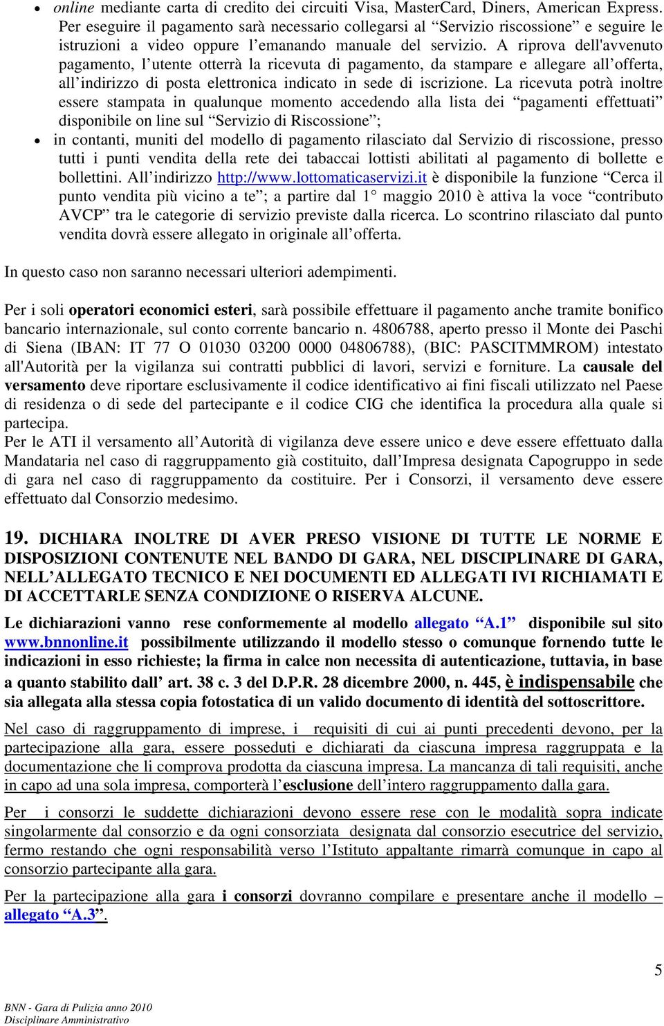 A riprova dell'avvenuto pagamento, l utente otterrà la ricevuta di pagamento, da stampare e allegare all offerta, all indirizzo di posta elettronica indicato in sede di iscrizione.