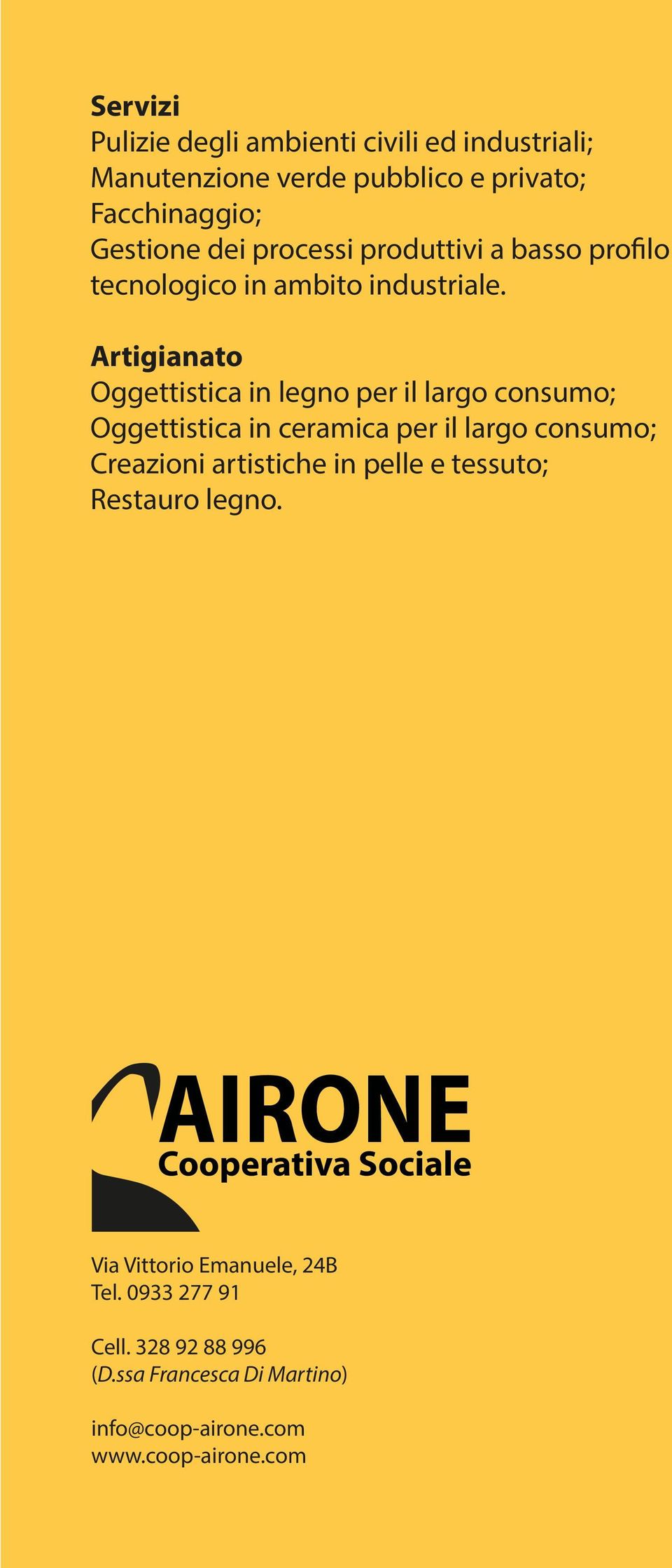 Artigianato Oggettistica in legno per il largo consumo; Oggettistica in ceramica per il largo consumo; Creazioni