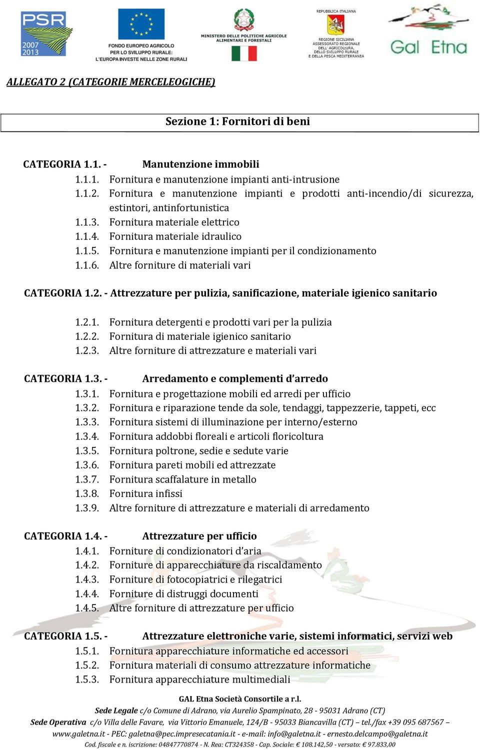 - Attrezzature per pulizia, sanificazione, materiale igienico sanitario 1.2.1. Fornitura detergenti e prodotti vari per la pulizia 1.2.2. Fornitura di materiale igienico sanitario 1.2.3.