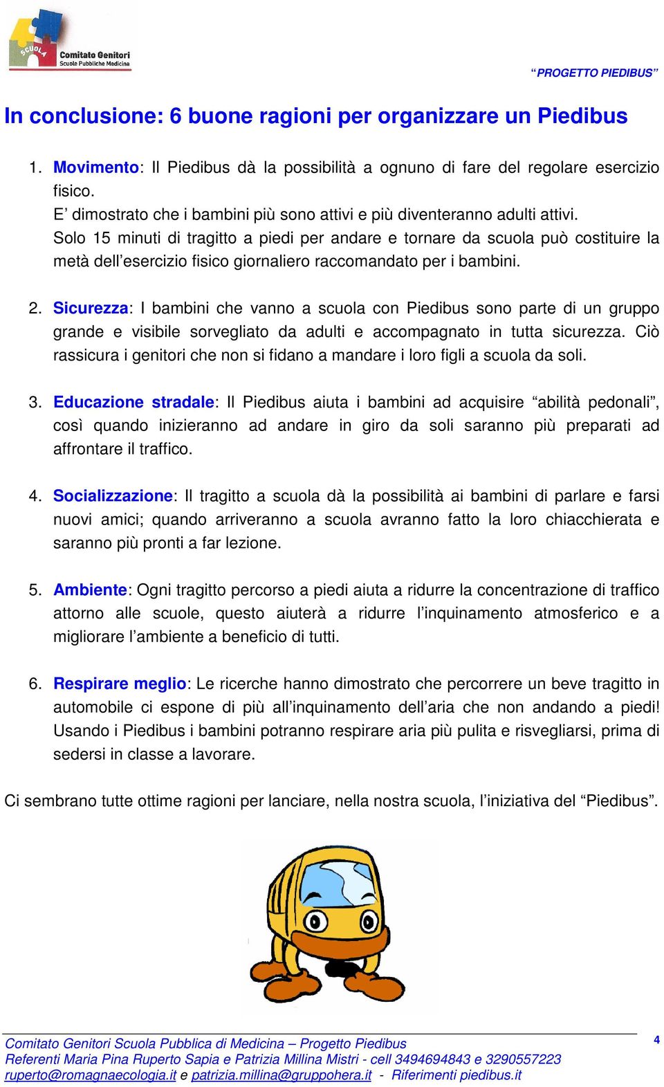 Solo 15 minuti di tragitto a piedi per andare e tornare da scuola può costituire la metà dell esercizio fisico giornaliero raccomandato per i bambini. 2.