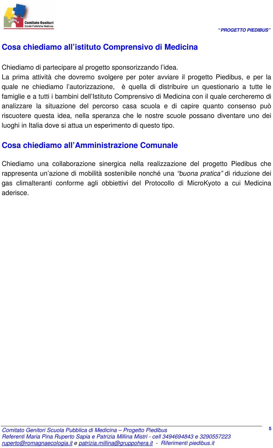 bambini dell Istituto Comprensivo di Medicina con il quale cercheremo di analizzare la situazione del percorso casa scuola e di capire quanto consenso può riscuotere questa idea, nella speranza che