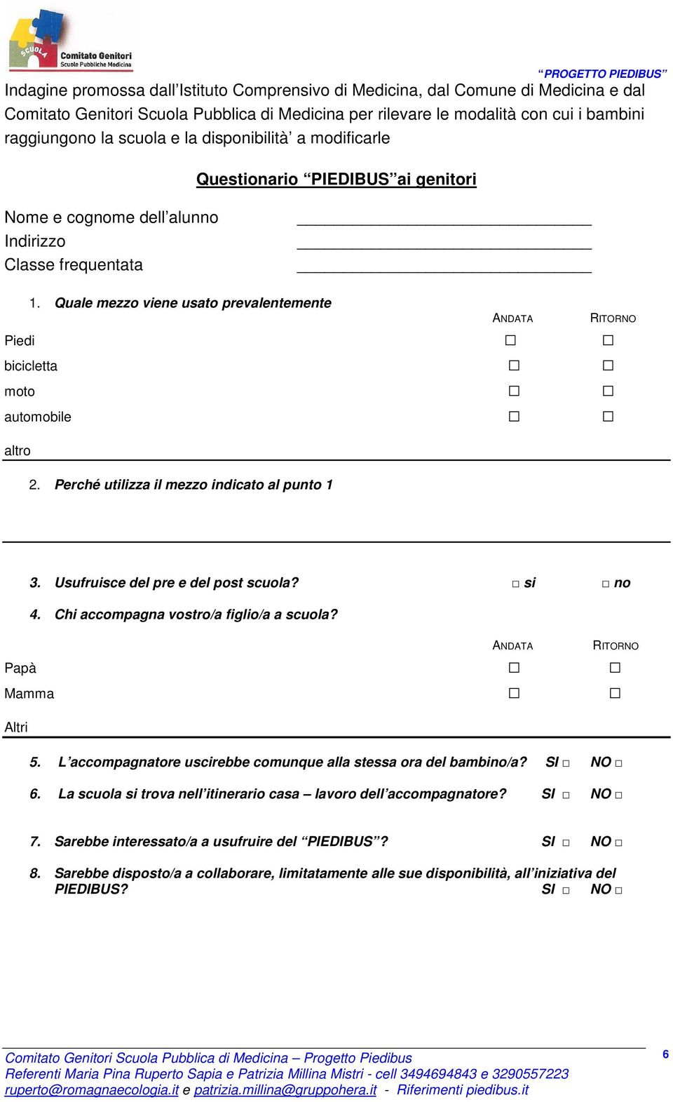 Quale mezzo viene usato prevalentemente ANDATA Piedi bicicletta moto automobile altro 2. Perché utilizza il mezzo indicato al punto 1 RITORNO 3. Usufruisce del pre e del post scuola? si no 4.