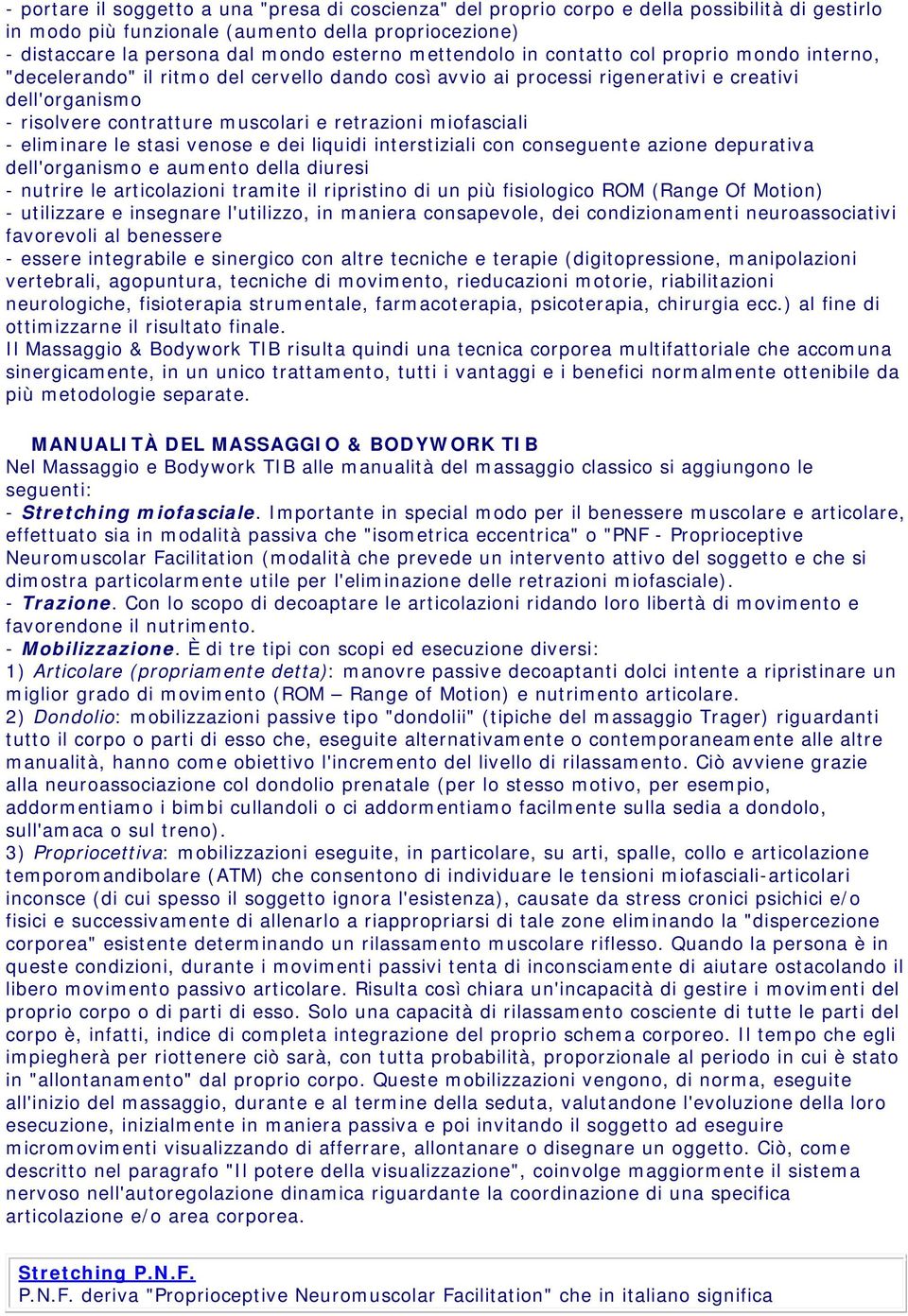 retrazioni miofasciali - eliminare le stasi venose e dei liquidi interstiziali con conseguente azione depurativa dell'organismo e aumento della diuresi - nutrire le articolazioni tramite il