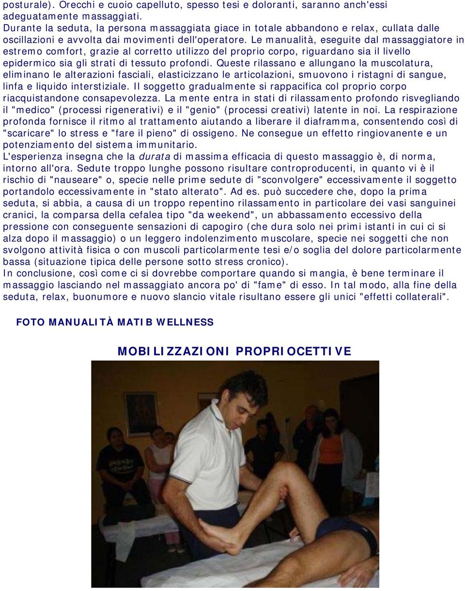 Le manualità, eseguite dal massaggiatore in estremo comfort, grazie al corretto utilizzo del proprio corpo, riguardano sia il livello epidermico sia gli strati di tessuto profondi.