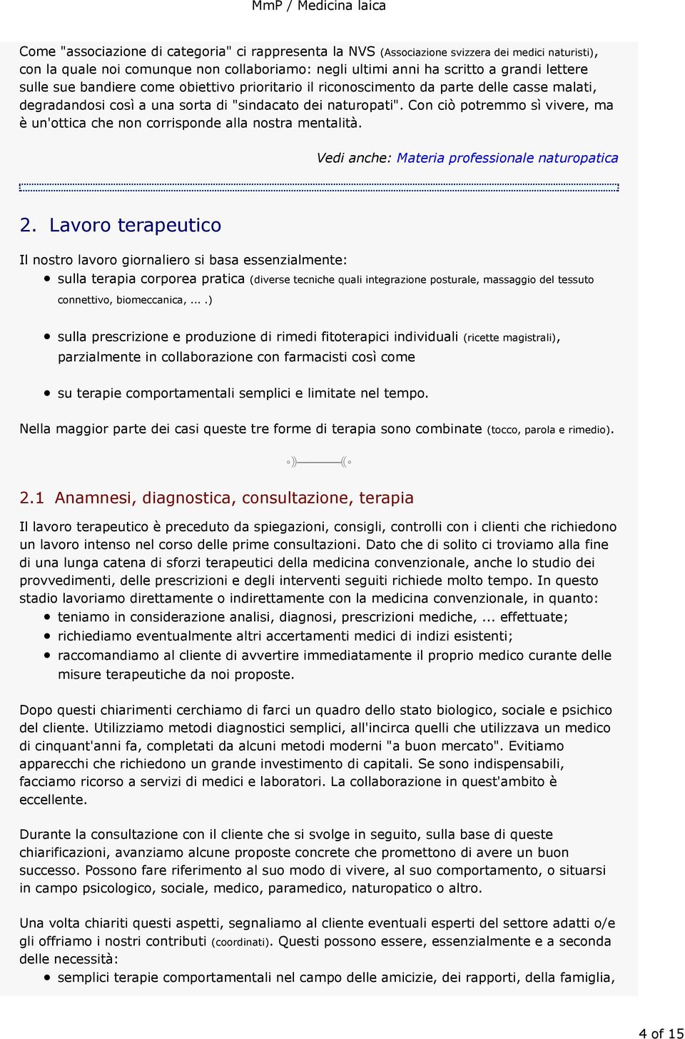 Con ciò potremmo sì vivere, ma è un'ottica che non corrisponde alla nostra mentalità. Vedi anche: Materia professionale naturopatica 2.