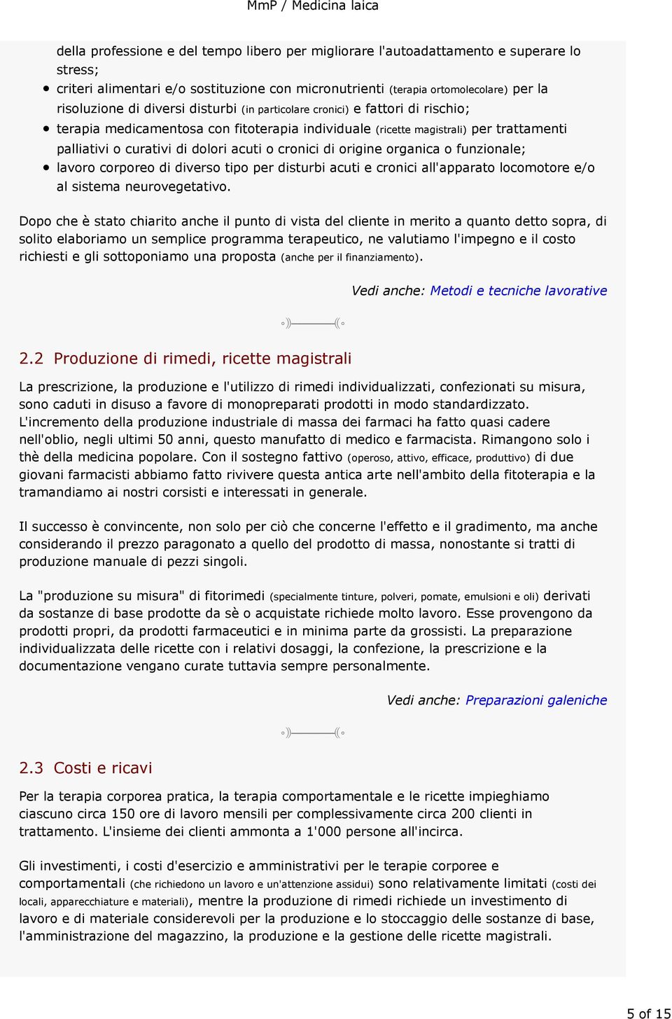 di origine organica o funzionale; lavoro corporeo di diverso tipo per disturbi acuti e cronici all'apparato locomotore e/o al sistema neurovegetativo.