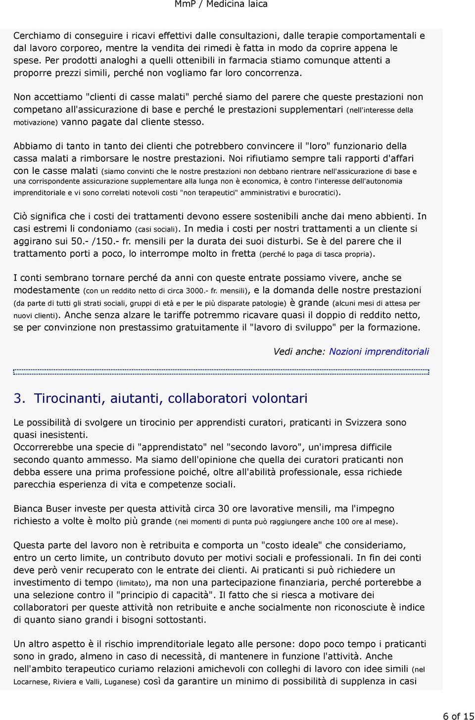 Non accettiamo "clienti di casse malati" perché siamo del parere che queste prestazioni non competano all'assicurazione di base e perché le prestazioni supplementari (nell'interesse della