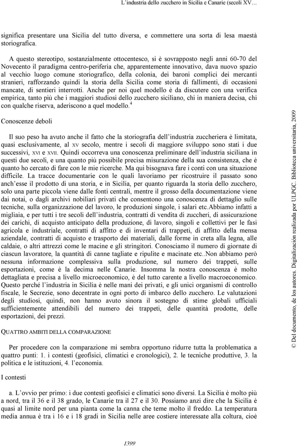 comune storiografico, della colonia, dei baroni complici dei mercanti stranieri, rafforzando quindi la storia della Sicilia come storia di fallimenti, di occasioni mancate, di sentieri interrotti.