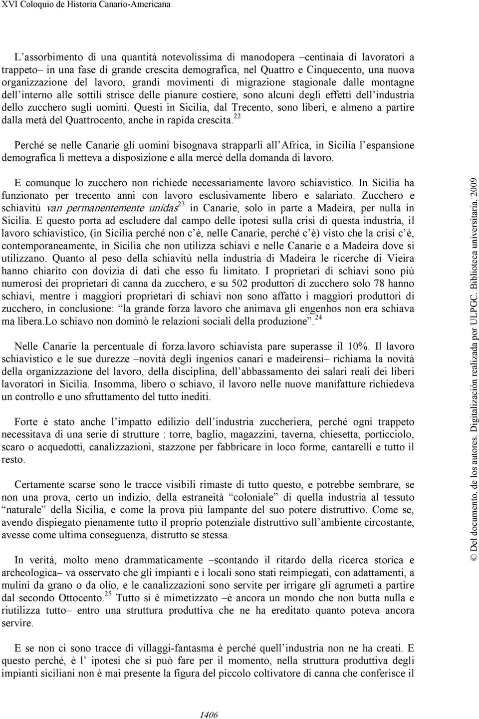 industria dello zucchero sugli uomini. Questi in Sicilia, dal Trecento, sono liberi, e almeno a partire dalla metà del Quattrocento, anche in rapida crescita.