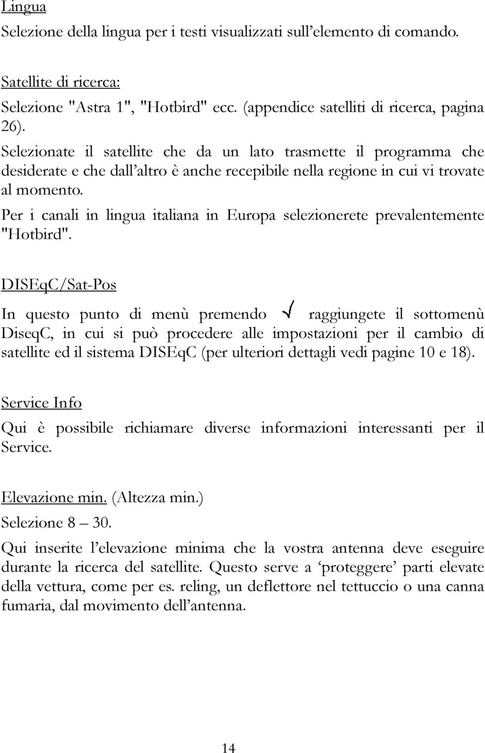 Per i canali in lingua italiana in Europa selezionerete prevalentemente "Hotbird".