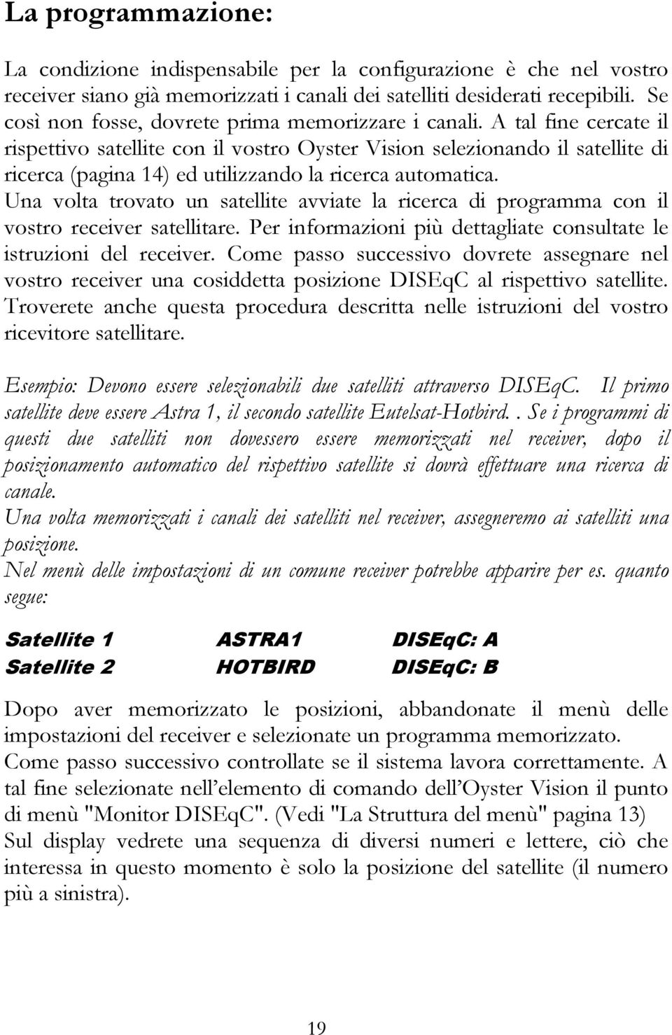 A tal fine cercate il rispettivo satellite con il vostro Oyster Vision selezionando il satellite di ricerca (pagina 14) ed utilizzando la ricerca automatica.