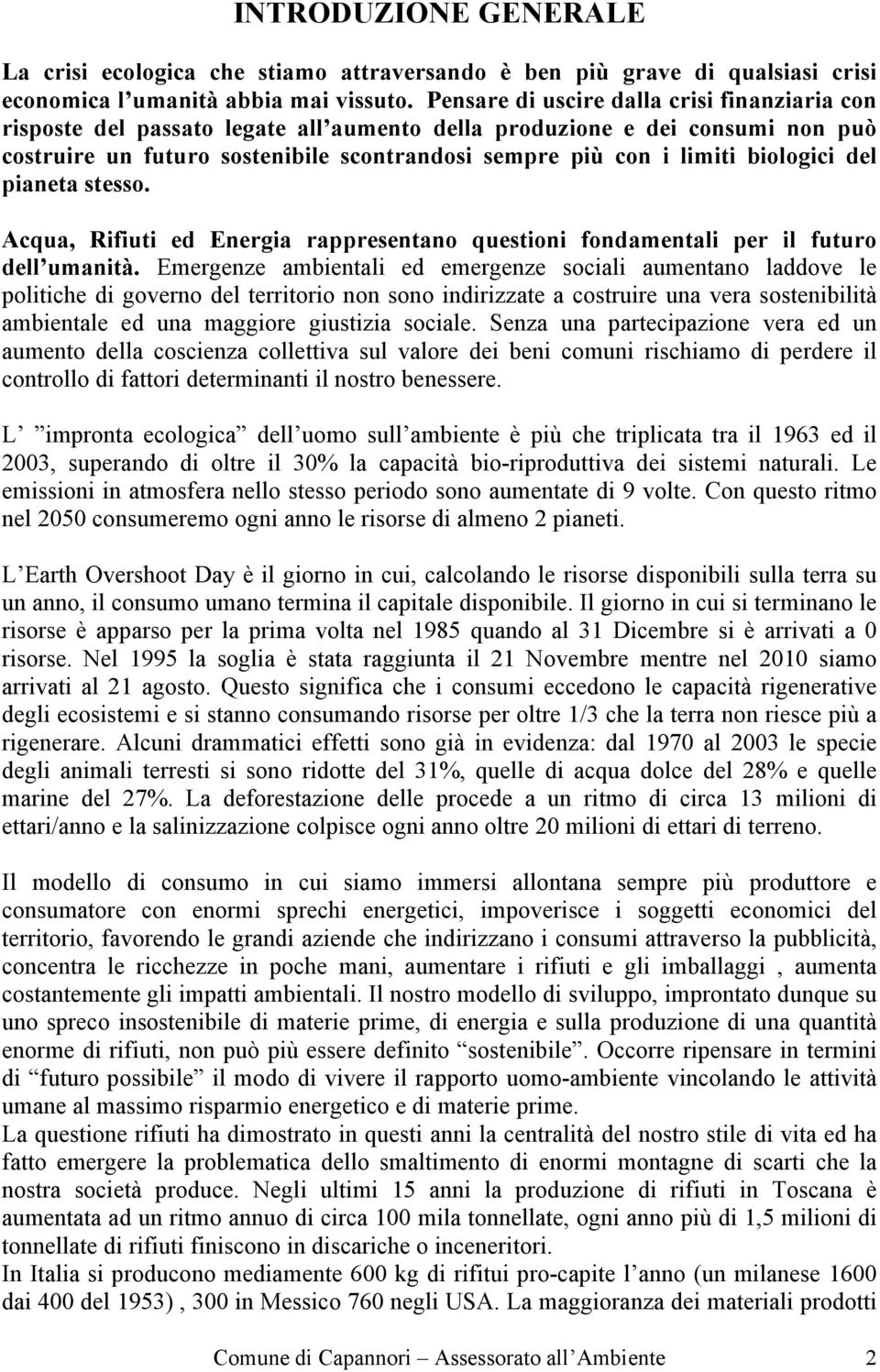 biologici del pianeta stesso. Acqua, Rifiuti ed Energia rappresentano questioni fondamentali per il futuro dell umanità.