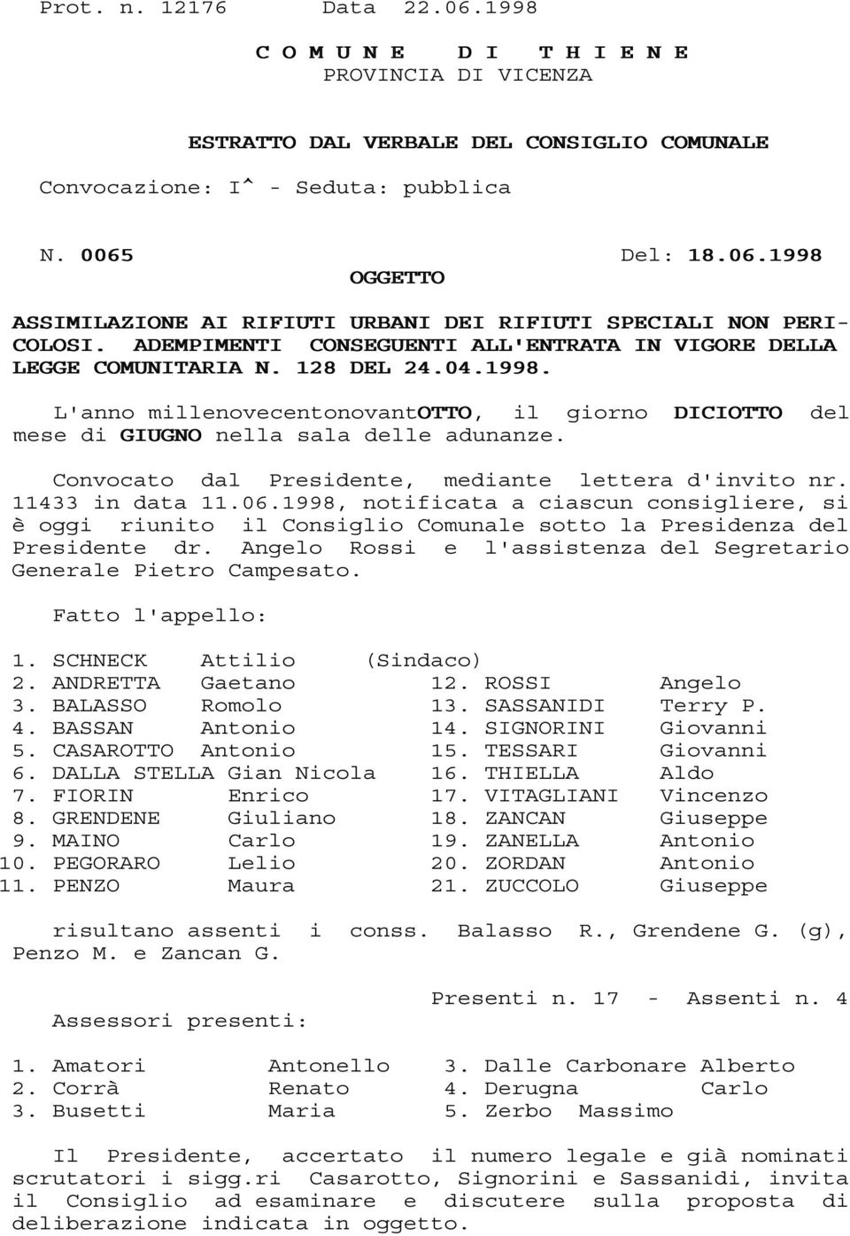 Convocato dal Presidente, mediante lettera d'invito nr. 11433 in data 11.06.1998, notificata a ciascun consigliere, si è oggi riunito il Consiglio Comunale sotto la Presidenza del Presidente dr.